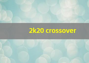 2k20 crossover